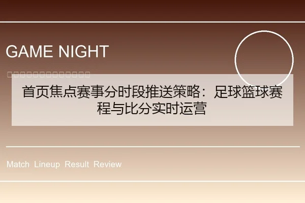 首页焦点赛事分时段推送策略：足球篮球赛程与比分实时运营